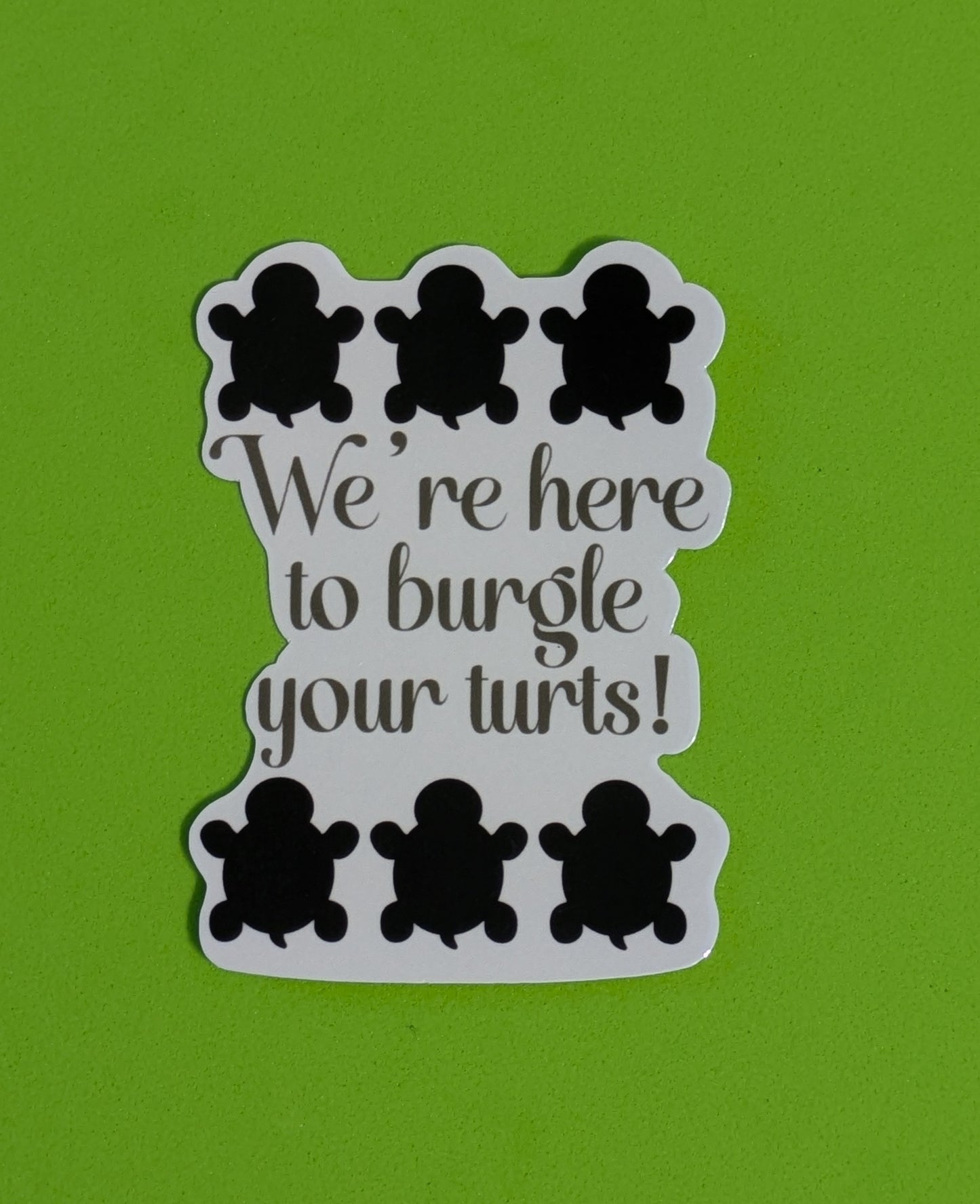 We’re Here to Burgle Your Turts, Glossy Vinyl Sticker
