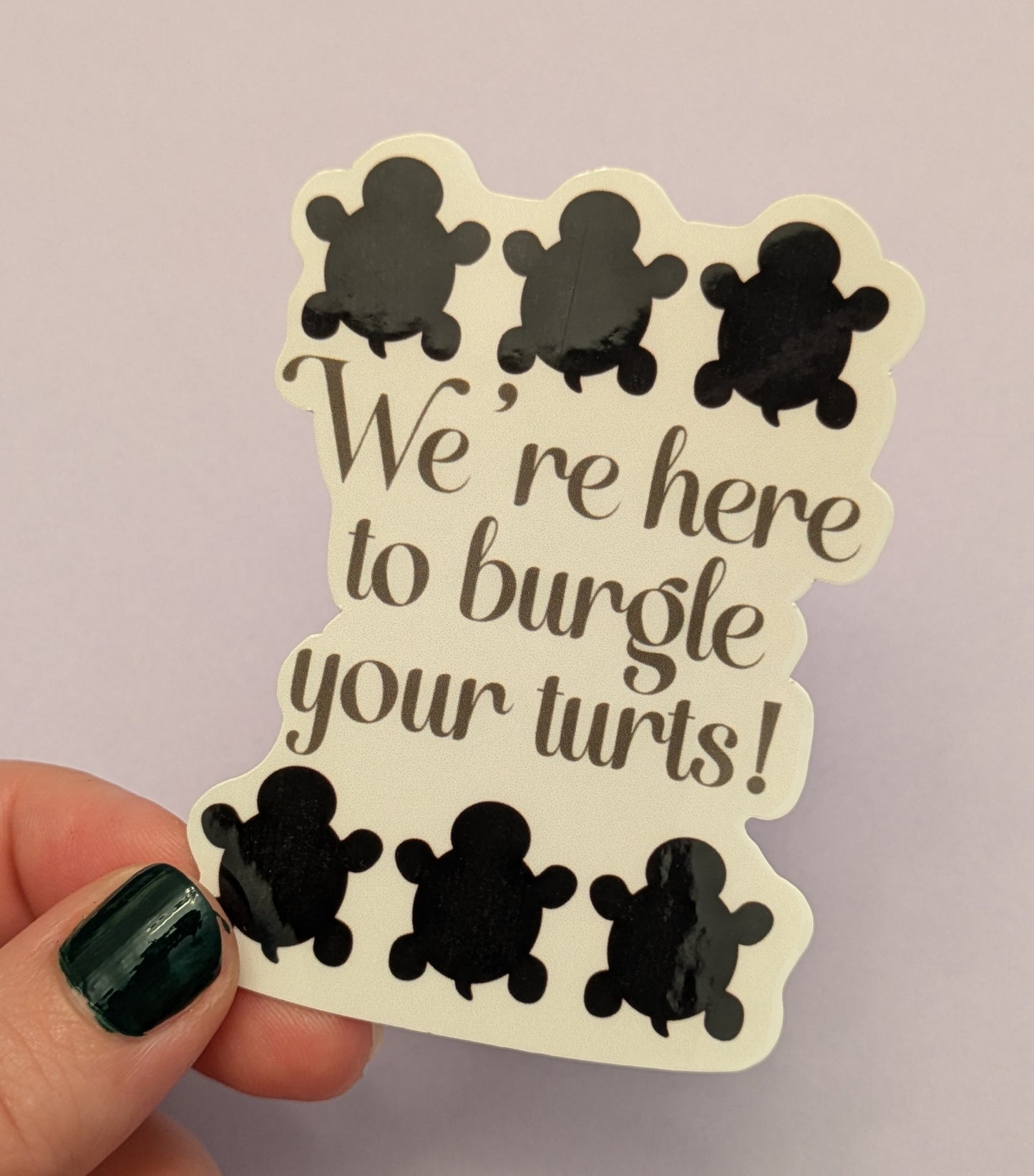 We’re Here to Burgle Your Turts, Glossy Vinyl Sticker