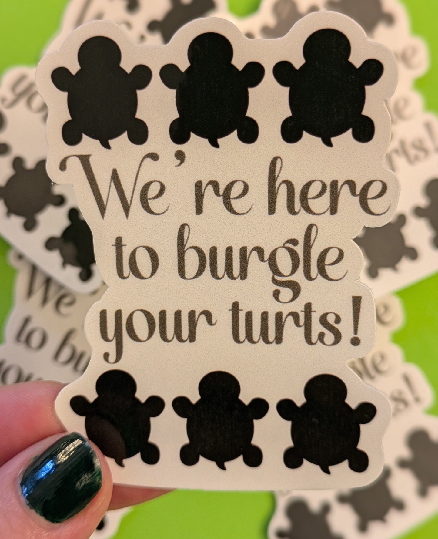 We’re Here to Burgle Your Turts, Glossy Vinyl Sticker