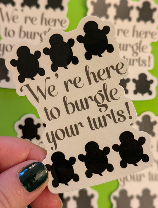 We’re Here to Burgle Your Turts, Glossy Vinyl Sticker