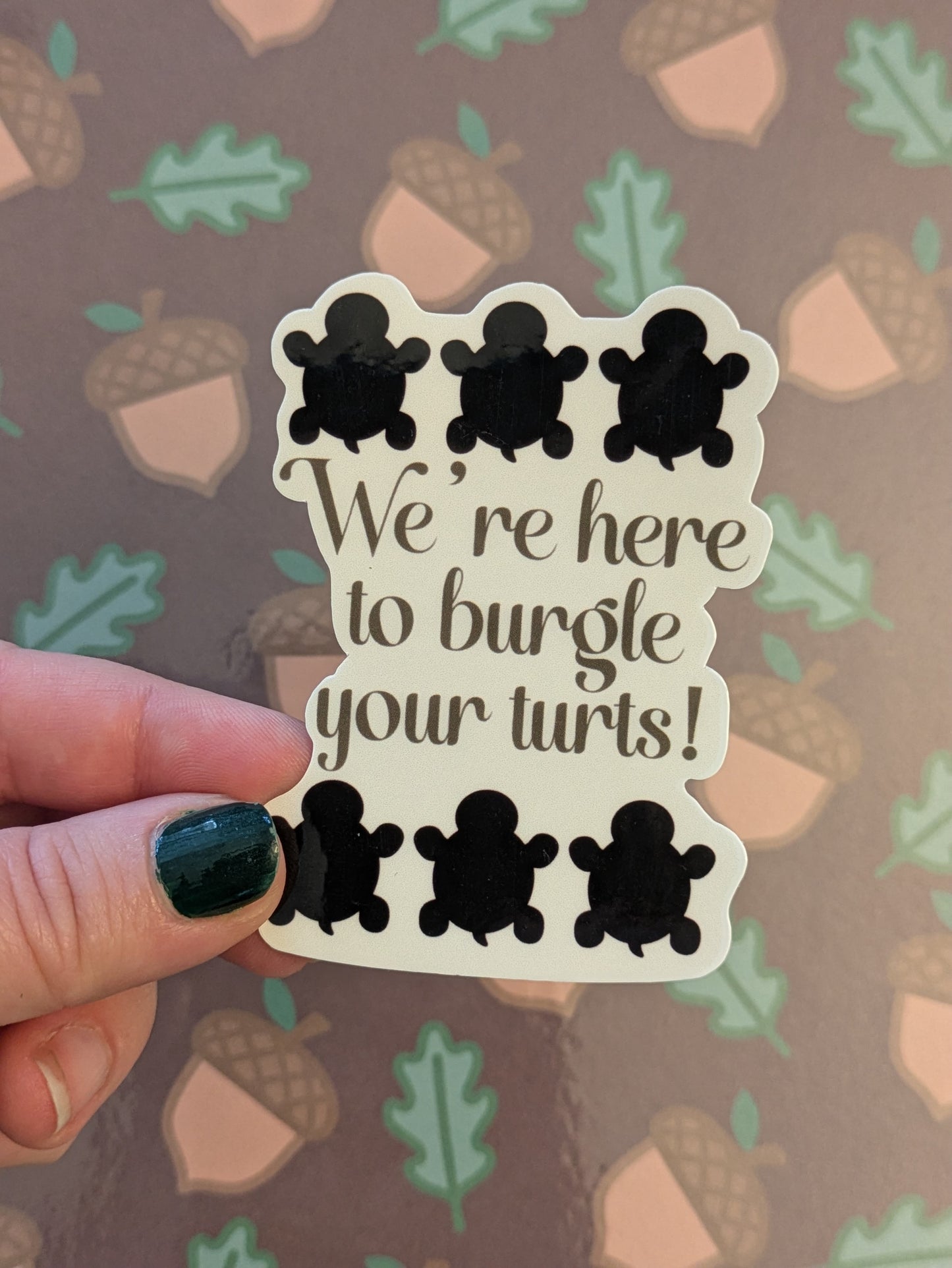 We’re Here to Burgle Your Turts, Glossy Vinyl Sticker
